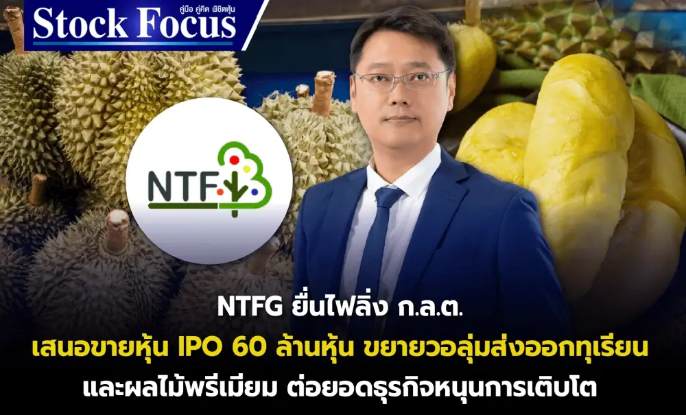 NTFG ยื่นไฟลิ่ง ก.ล.ต. เสนอขายหุ้น IPO 60 ล้านหุ้น ขยายวอลุ่มส่งออกทุเรียนและผลไม้พรีเมียม